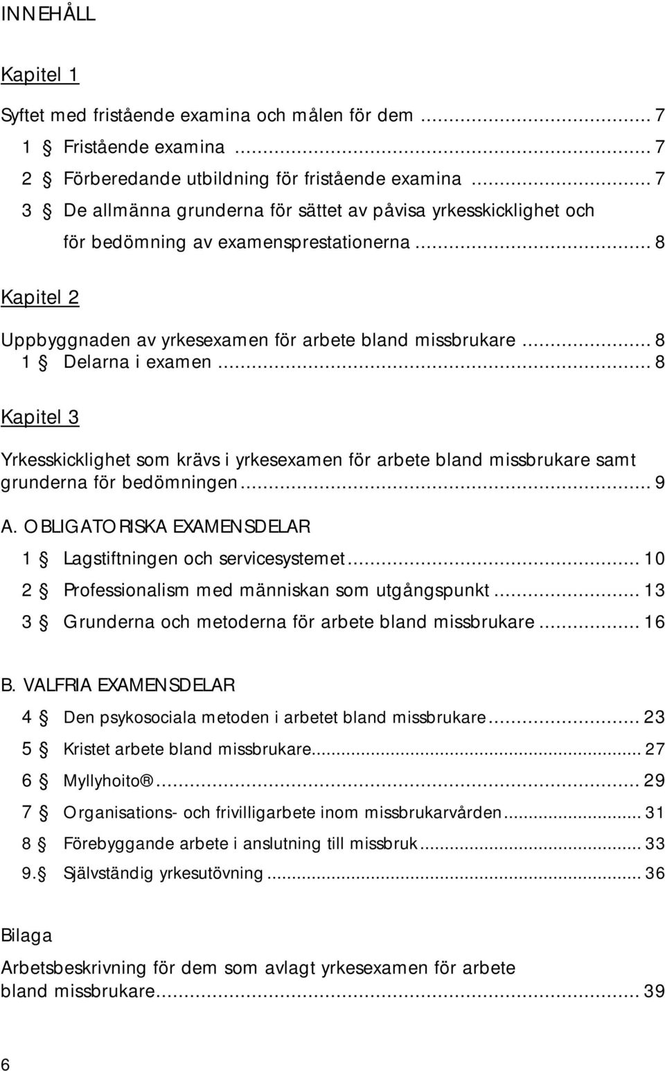 .. 8 1 Delarna i examen... 8 Kapitel 3 Yrkesskicklighet som krävs i yrkesexamen för arbete bland missbrukare samt grunderna för bedömningen... 9 A.