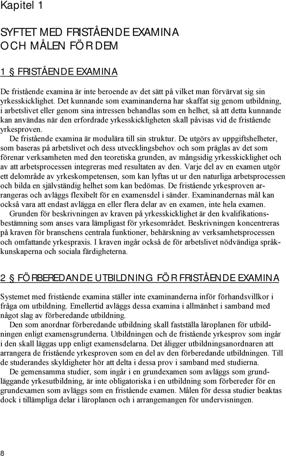 yrkesskickligheten skall påvisas vid de fristående yrkesproven. De fristående examina är modulära till sin struktur.