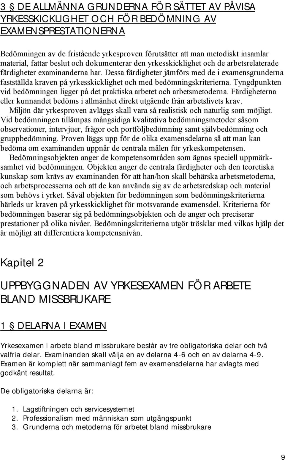 Dessa färdigheter jämförs med de i examensgrunderna fastställda kraven på yrkesskicklighet och med bedömningskriterierna.