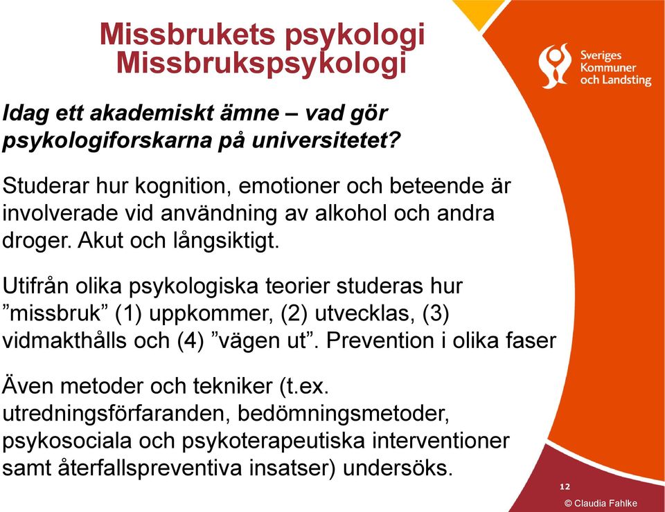 Utifrån olika psykologiska teorier studeras hur missbruk (1) uppkommer, (2) utvecklas, (3) vidmakthålls och (4) vägen ut.