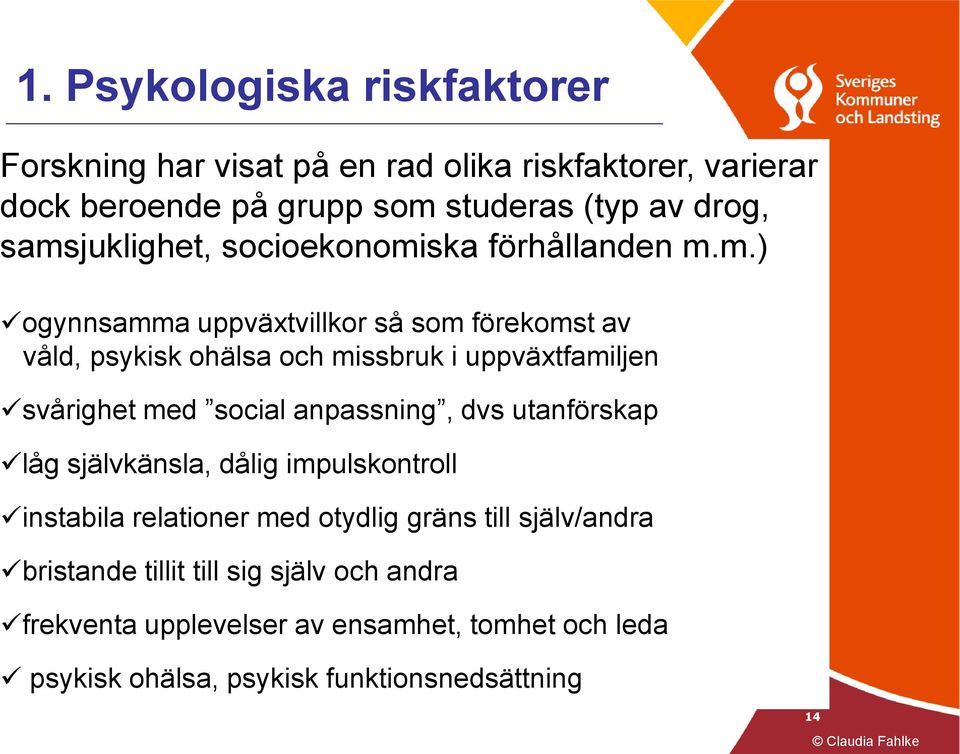 uppväxtfamiljen svårighet med social anpassning, dvs utanförskap låg självkänsla, dålig impulskontroll instabila relationer med otydlig gräns