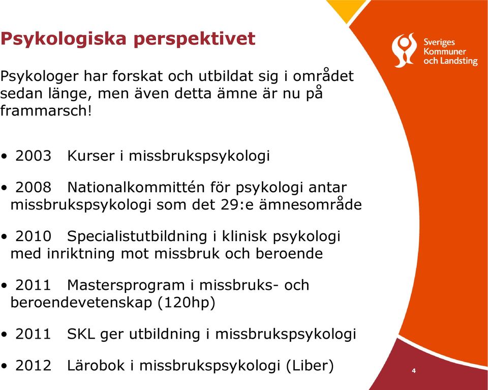 2003 Kurser i missbrukspsykologi 2008 Nationalkommittén för psykologi antar missbrukspsykologi som det 29:e ämnesområde