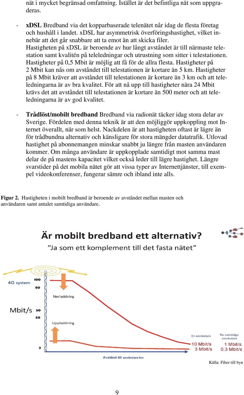 Hastigheten på xdsl är beroende av hur långt avståndet är närmaste telestation samt kvalitén på teleledningar och utrustning som sitter i telestationen.