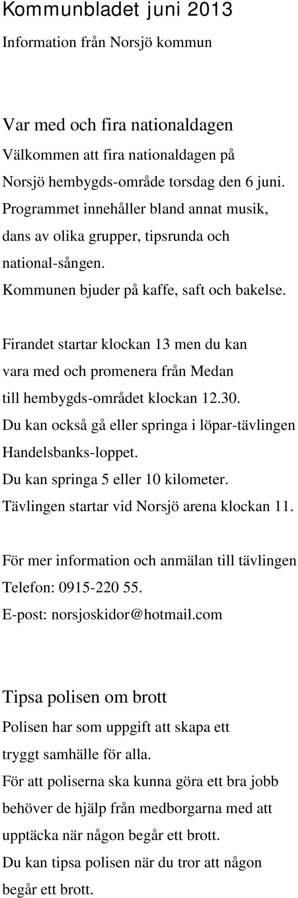 Firandet startar klockan 13 men du kan vara med och promenera från Medan till hembygds-området klockan 12.30. Du kan också gå eller springa i löpar-tävlingen Handelsbanks-loppet.