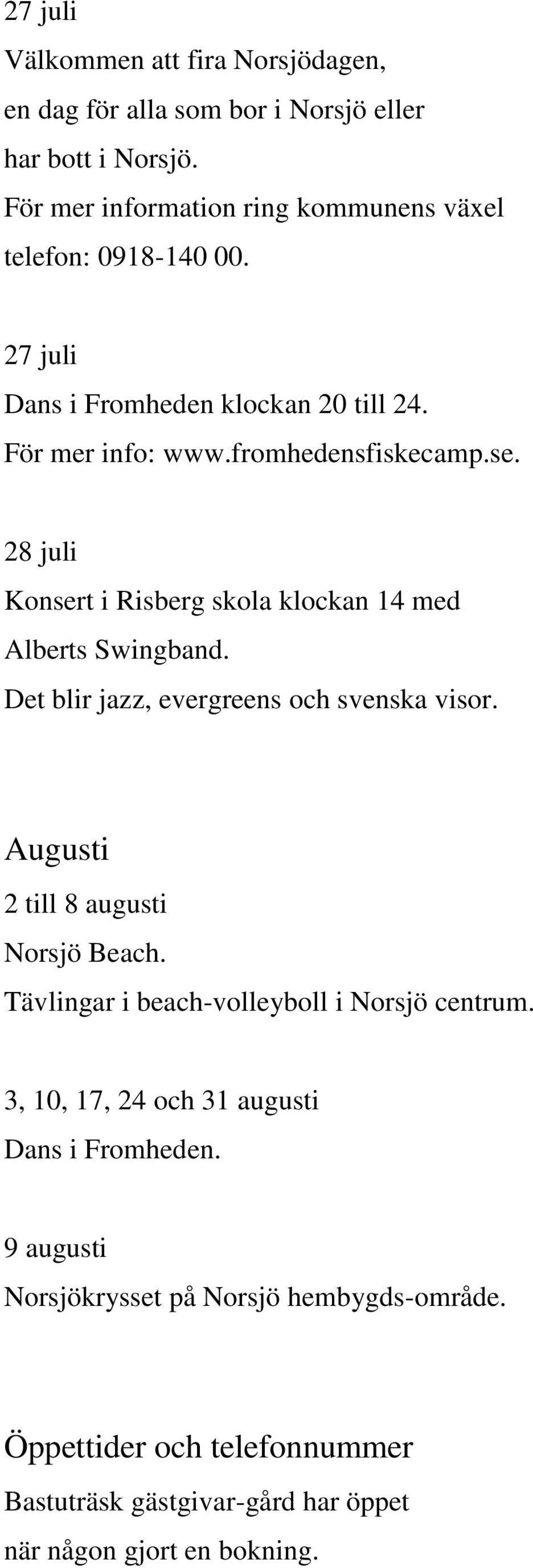 28 juli Konsert i Risberg skola klockan 14 med Alberts Swingband. Det blir jazz, evergreens och svenska visor. Augusti 2 till 8 augusti Norsjö Beach.