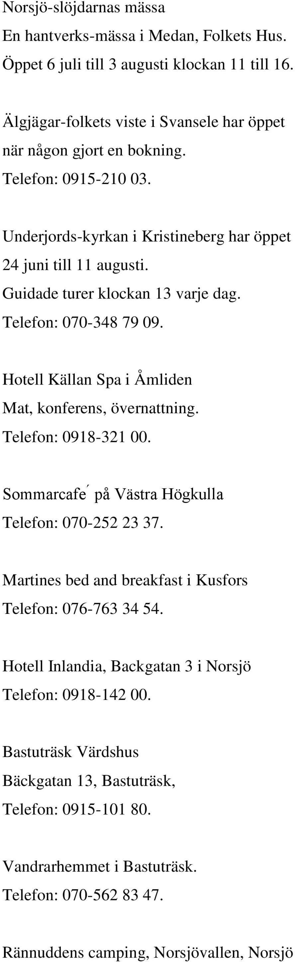 Hotell Källan Spa i Åmliden Mat, konferens, övernattning. Telefon: 0918-321 00. Sommarcafe på Västra Högkulla Telefon: 070-252 23 37.