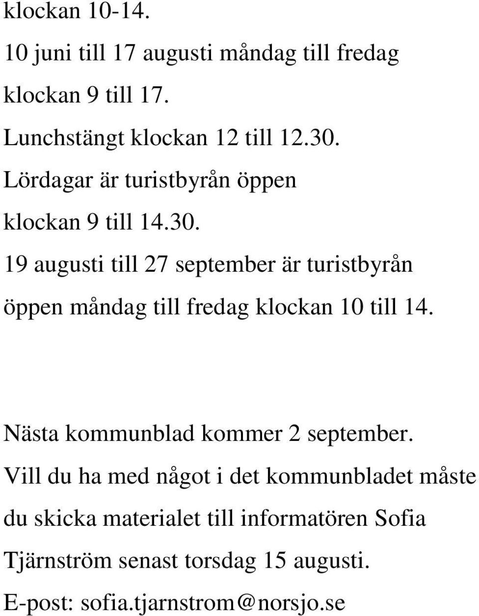 19 augusti till 27 september är turistbyrån öppen måndag till fredag klockan 10 till 14.