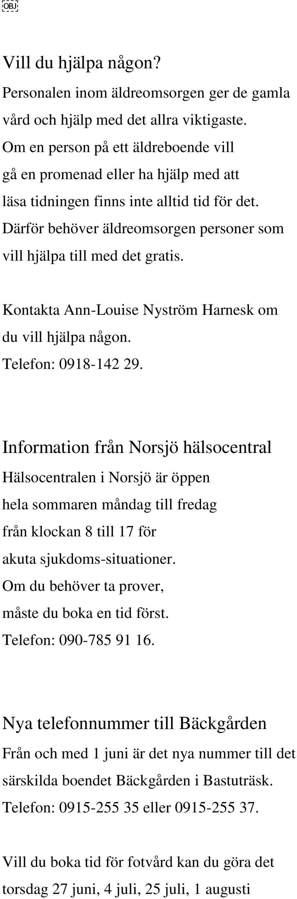 Kontakta Ann-Louise Nyström Harnesk om du vill hjälpa någon. Telefon: 0918-142 29.