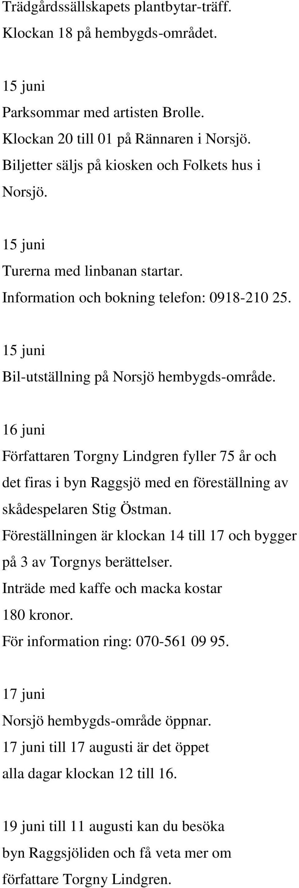 16 juni Författaren Torgny Lindgren fyller 75 år och det firas i byn Raggsjö med en föreställning av skådespelaren Stig Östman.