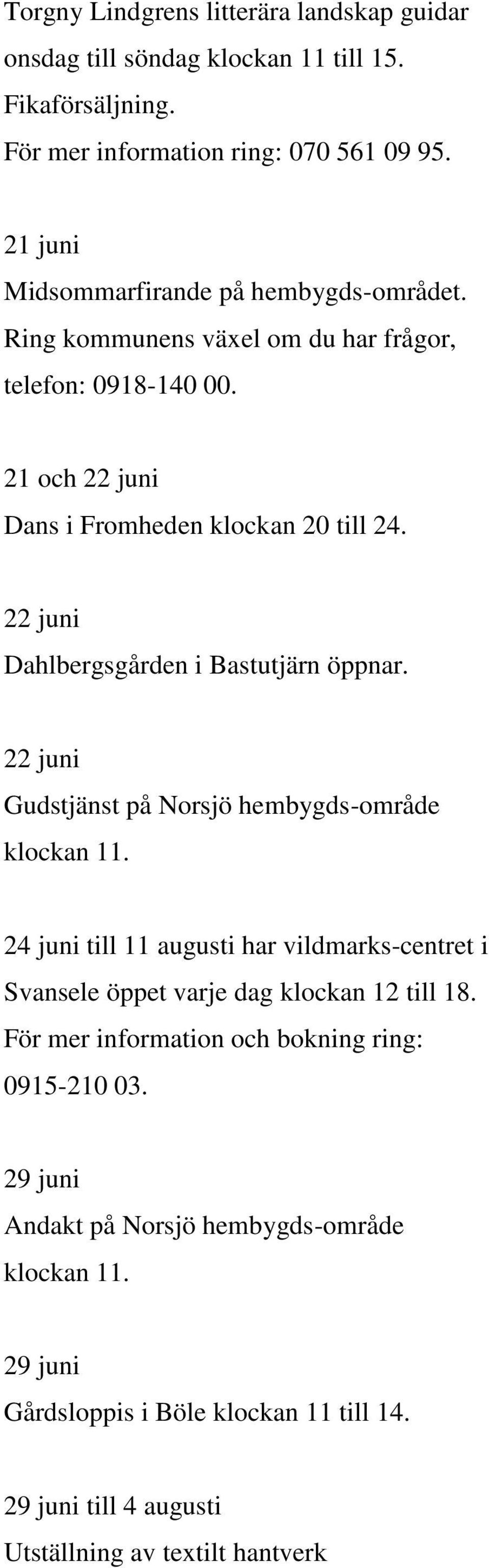 22 juni Dahlbergsgården i Bastutjärn öppnar. 22 juni Gudstjänst på Norsjö hembygds-område klockan 11.