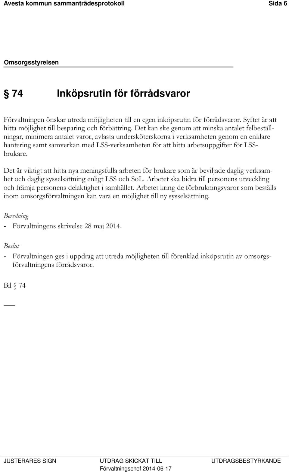 Det kan ske genom att minska antalet felbeställningar, minimera antalet varor, avlasta undersköterskorna i verksamheten genom en enklare hantering samt samverkan med LSS-verksamheten för att hitta