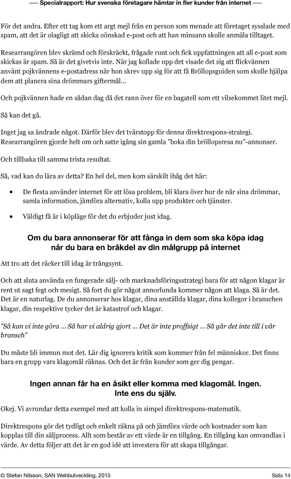 När jag kollade upp det visade det sig att flickvännen använt pojkvännens e-postadress när hon skrev upp sig för att få Bröllopsguiden som skulle hjälpa dem att planera sina drömmars giftermål.