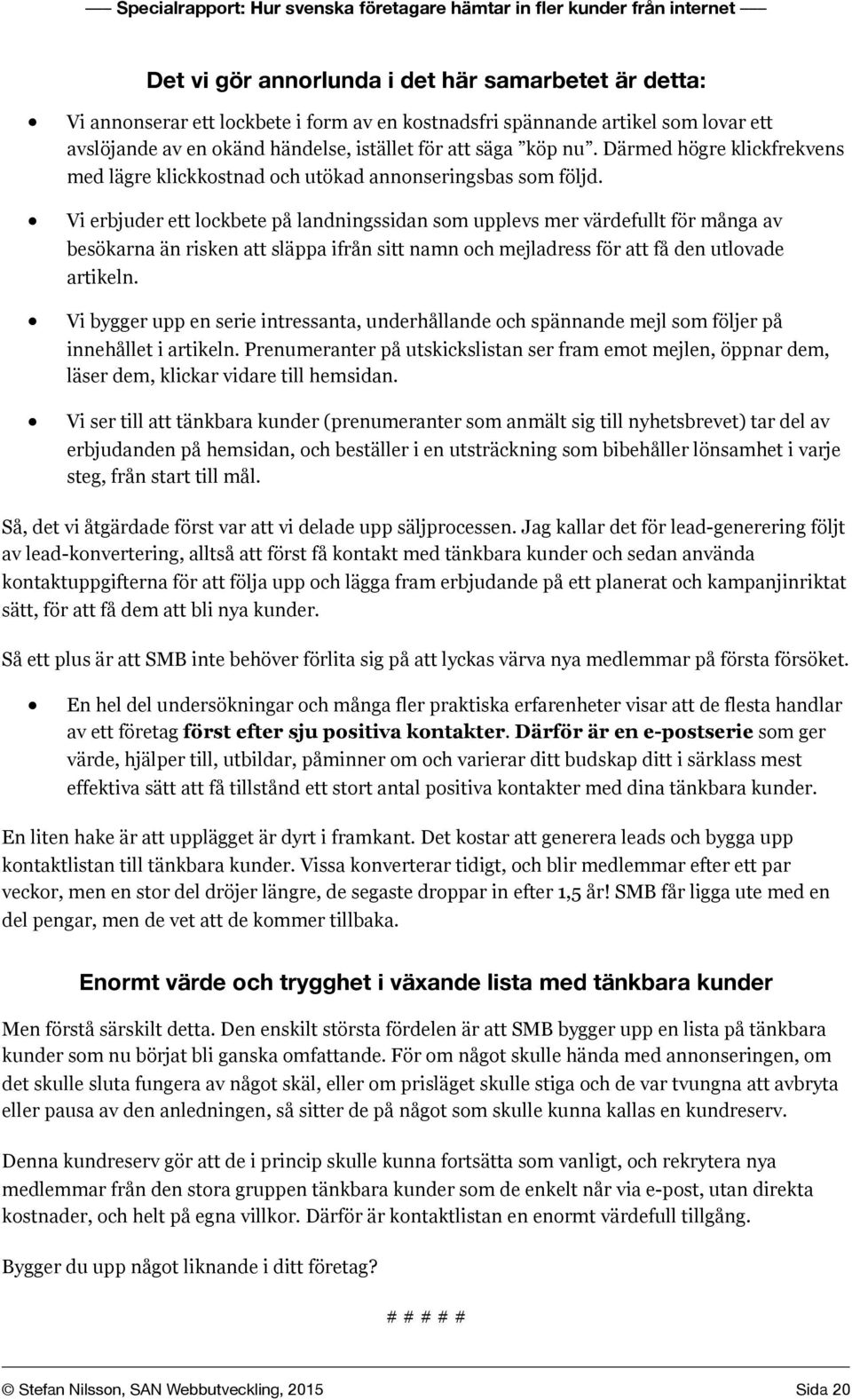 Vi erbjuder ett lockbete på landningssidan som upplevs mer värdefullt för många av besökarna än risken att släppa ifrån sitt namn och mejladress för att få den utlovade artikeln.