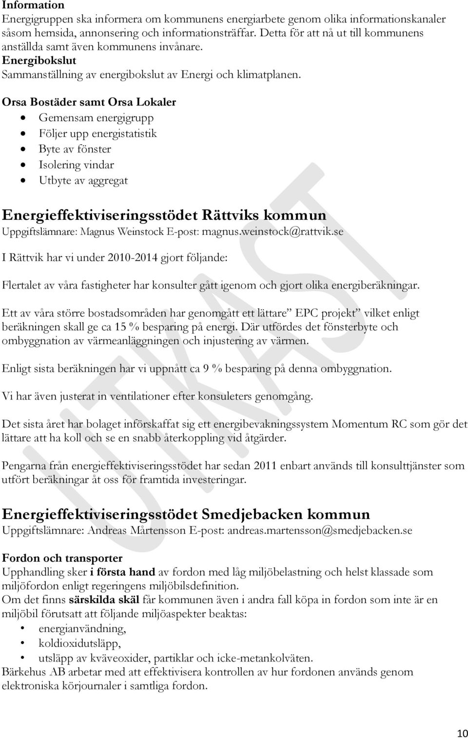 Orsa Bostäder samt Orsa Lokaler Gemensam energigrupp Följer upp energistatistik Byte av fönster Isolering vindar Utbyte av aggregat Energieffektiviseringsstödet Rättviks kommun Uppgiftslämnare: