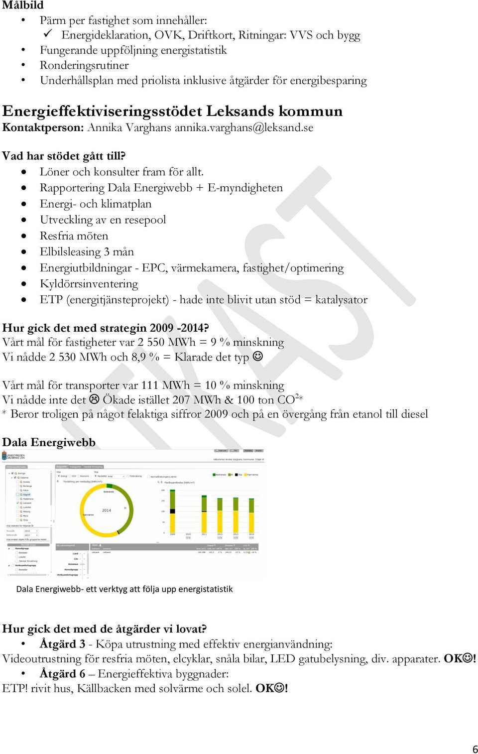 Rapportering Dala Energiwebb + E-myndigheten Energi- och klimatplan Utveckling av en resepool Resfria möten Elbilsleasing 3 mån Energiutbildningar - EPC, värmekamera, fastighet/optimering