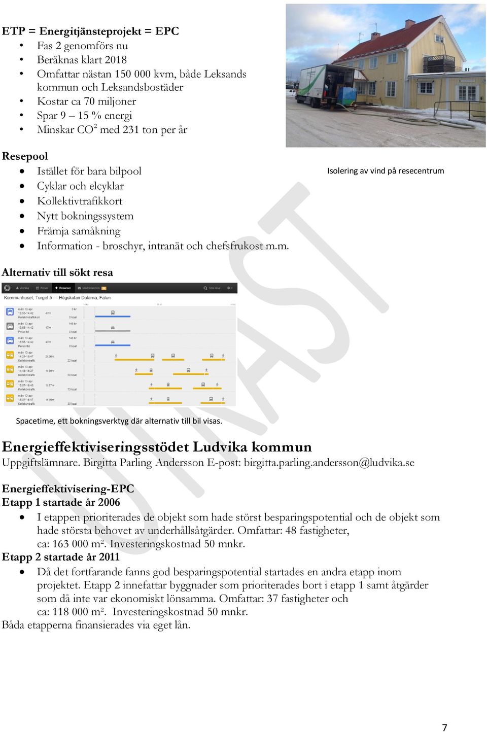 Energieffektiviseringsstödet Ludvika kommun Uppgiftslämnare. Birgitta Parling Andersson E-post: birgitta.parling.andersson@ludvika.