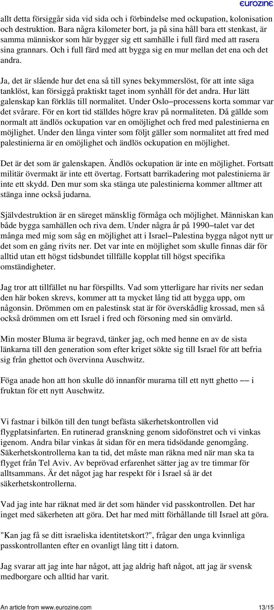 Och i full färd med att bygga sig en mur mellan det ena och det andra.