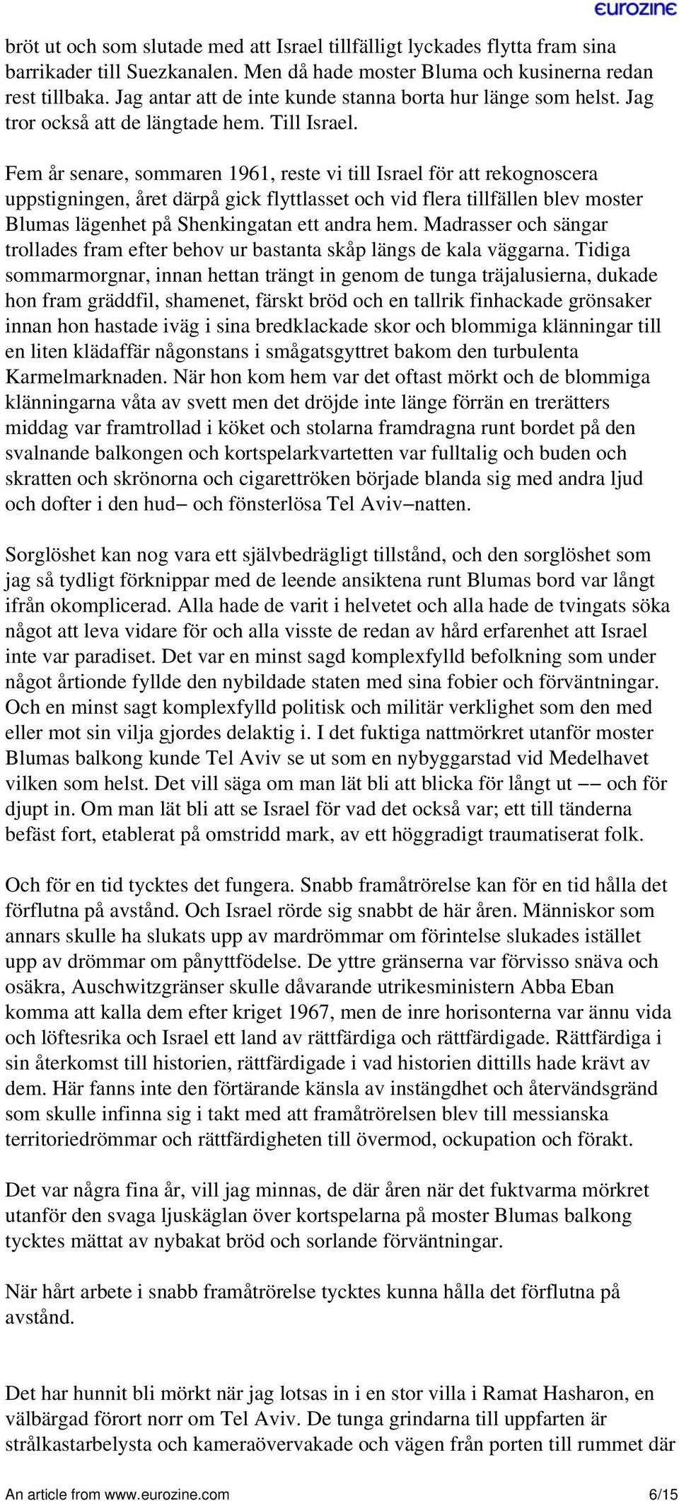 Fem år senare, sommaren 1961, reste vi till Israel för att rekognoscera uppstigningen, året därpå gick flyttlasset och vid flera tillfällen blev moster Blumas lägenhet på Shenkingatan ett andra hem.