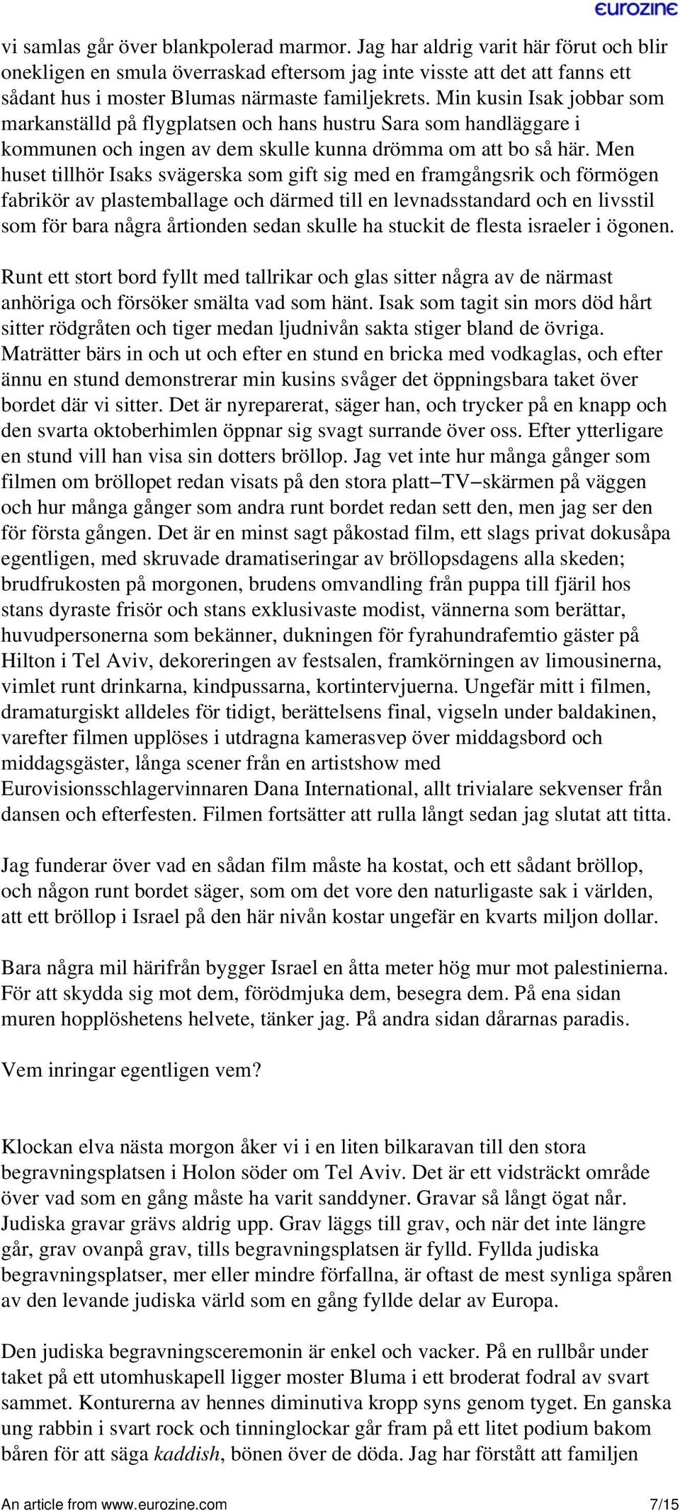 Min kusin Isak jobbar som markanställd på flygplatsen och hans hustru Sara som handläggare i kommunen och ingen av dem skulle kunna drömma om att bo så här.