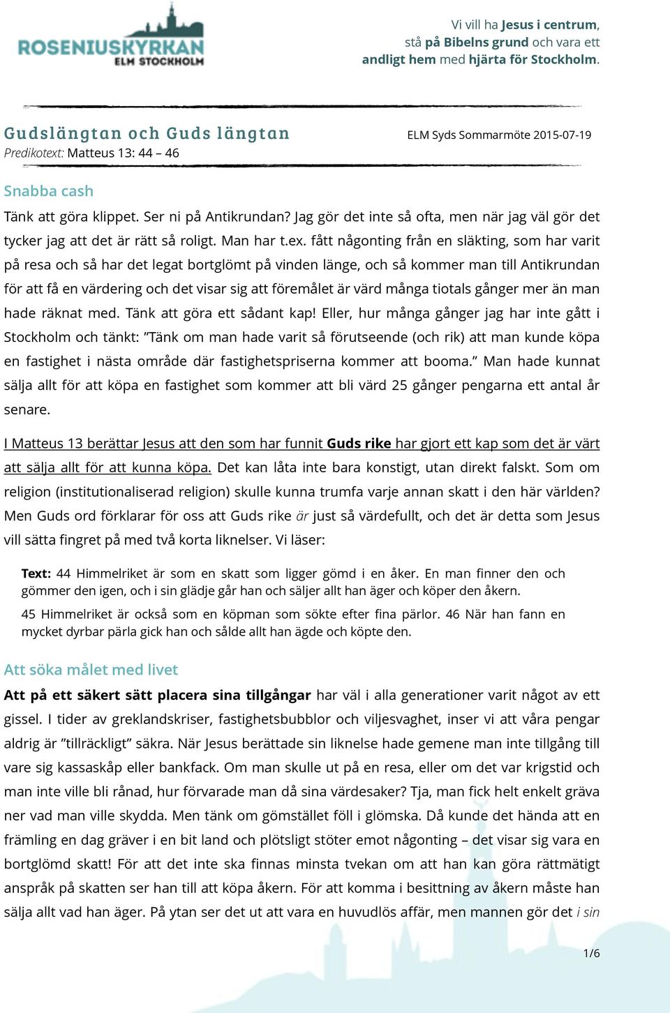 fått någonting från en släkting, som har varit på resa och så har det legat bortglömt på vinden länge, och så kommer man till Antikrundan för att få en värdering och det visar sig att föremålet är