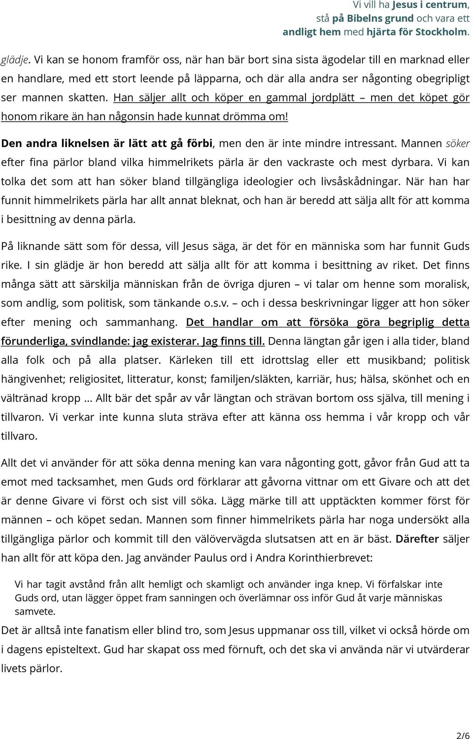 Han säljer allt och köper en gammal jordplätt men det köpet gör honom rikare än han någonsin hade kunnat drömma om! Den andra liknelsen är lätt att gå förbi, men den är inte mindre intressant.