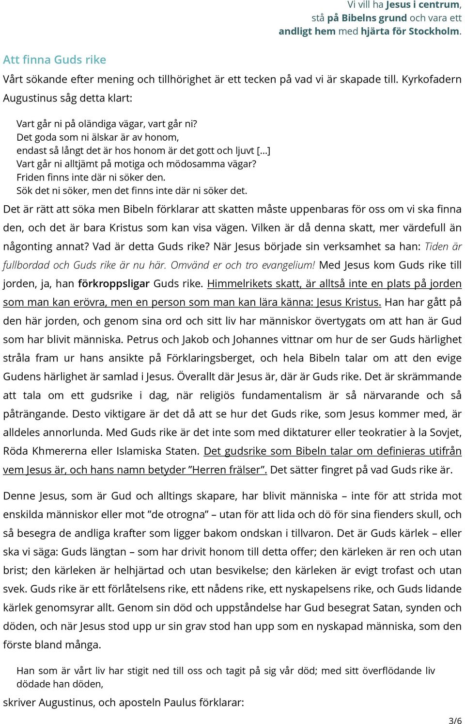 Sök det ni söker, men det finns inte där ni söker det. Det är rätt att söka men Bibeln förklarar att skatten måste uppenbaras för oss om vi ska finna den, och det är bara Kristus som kan visa vägen.