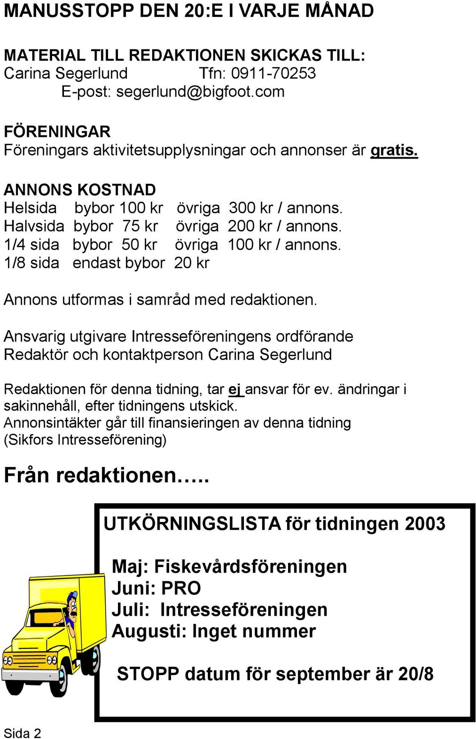 1/4 sida bybor 50 kr övriga 100 kr / annons. 1/8 sida endast bybor 20 kr Annons utformas i samråd med redaktionen.