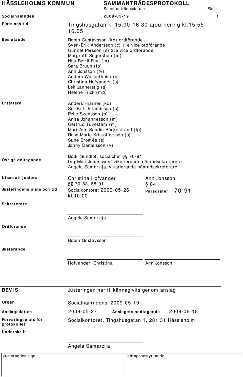 Anders Wallentheim (s) Christina Hofvander (s) Leif Jannerstig (s) Helene Frick (mp) Ersättare Övriga deltagande Anders Hjärner (kd) Sol-Britt Erlandsson (c) Pelle Svensson (s) Anita Johannesson (m)