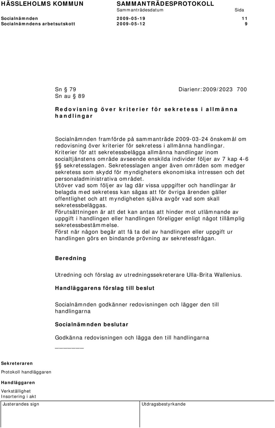 Kriterier för att sekretessbelägga allmänna handlingar inom socialtjänstens område avseende enskilda individer följer av 7 kap 4-6 sekretesslagen.