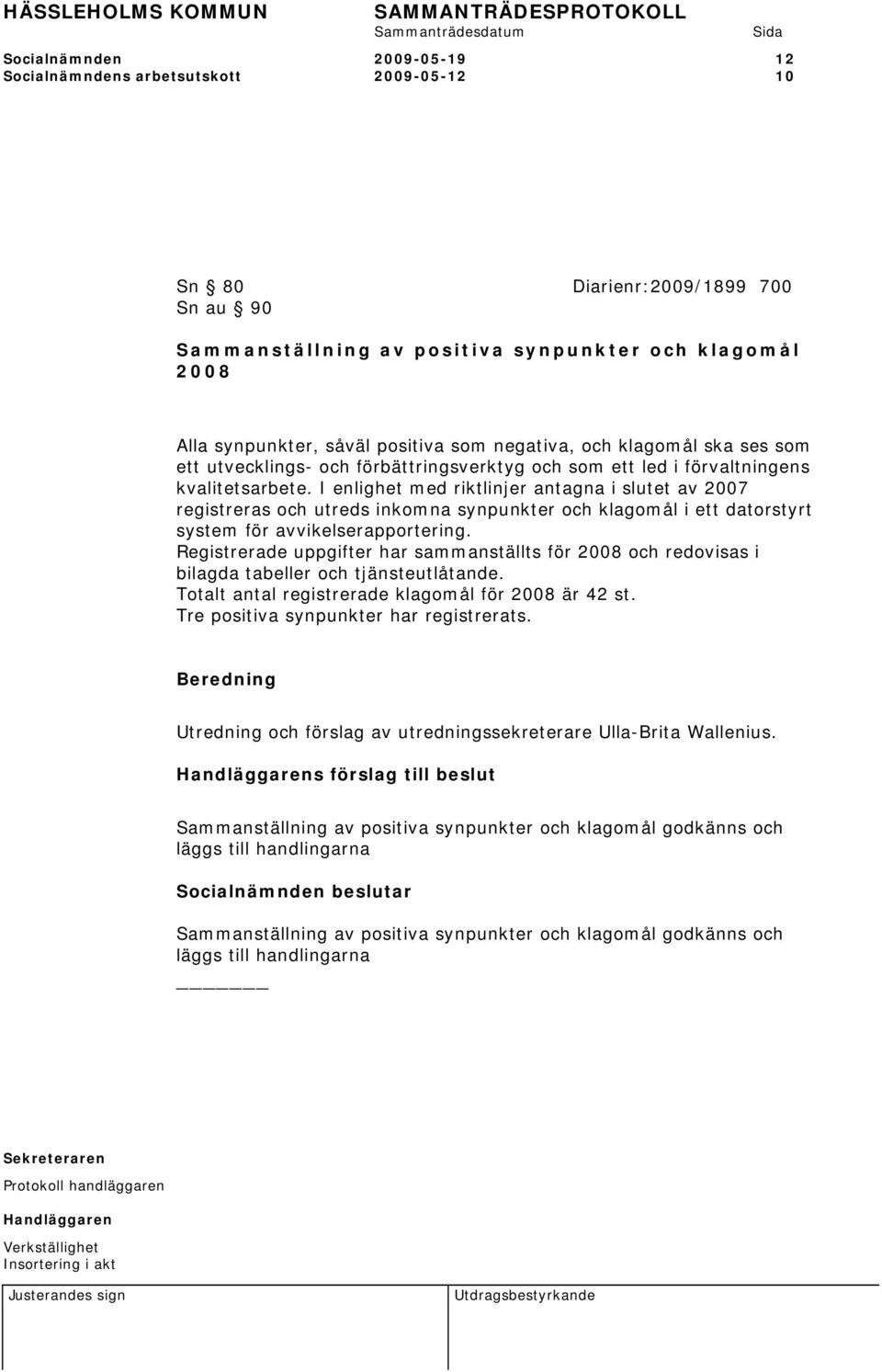 I enlighet med riktlinjer antagna i slutet av 2007 registreras och utreds inkomna synpunkter och klagomål i ett datorstyrt system för avvikelserapportering.