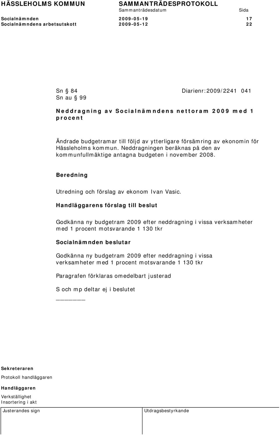 Neddragningen beräknas på den av kommunfullmäktige antagna budgeten i november 2008. Utredning och förslag av ekonom Ivan Vasic.