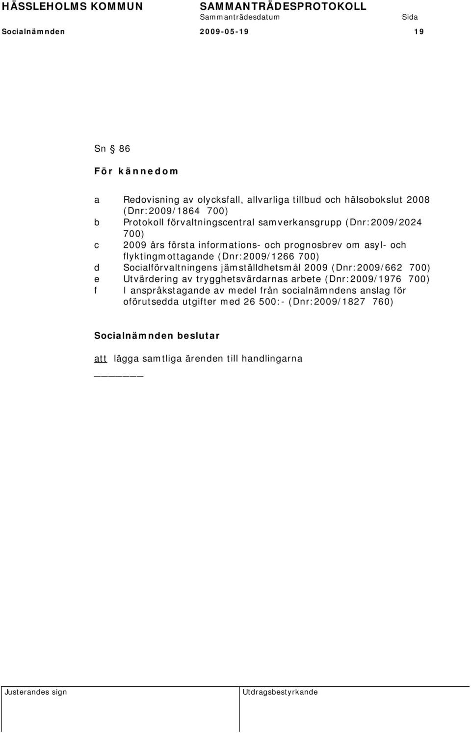 (Dnr:2009/1266 700) d Socialförvaltningens jämställdhetsmål 2009 (Dnr:2009/662 700) e Utvärdering av trygghetsvärdarnas arbete (Dnr:2009/1976 700)