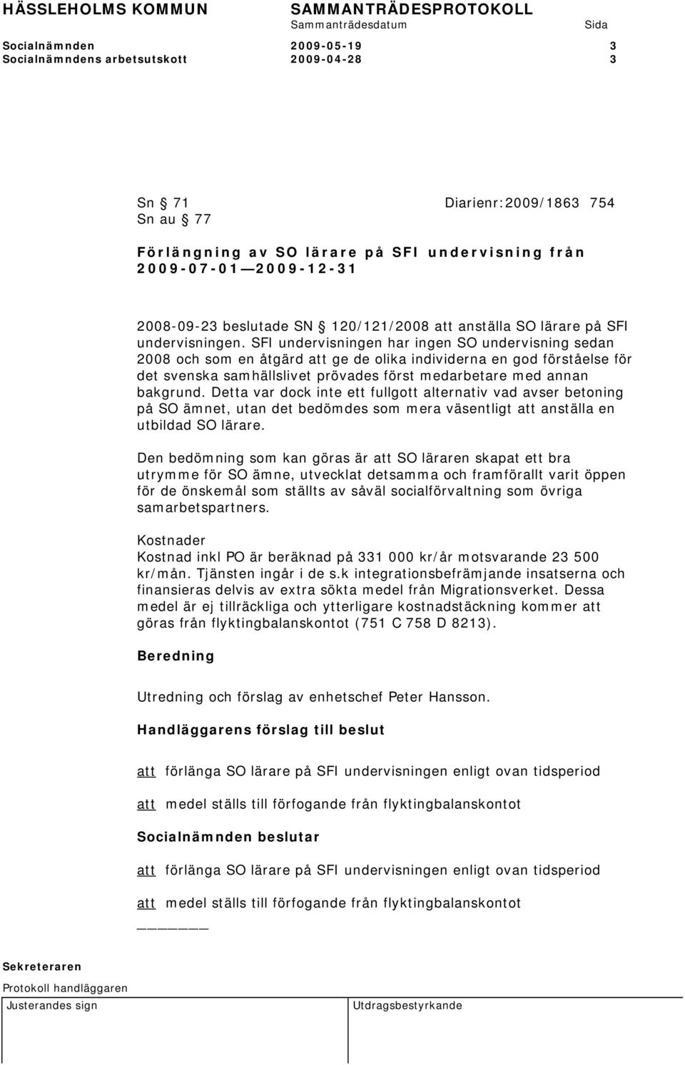 SFI undervisningen har ingen SO undervisning sedan 2008 och som en åtgärd att ge de olika individerna en god förståelse för det svenska samhällslivet prövades först medarbetare med annan bakgrund.