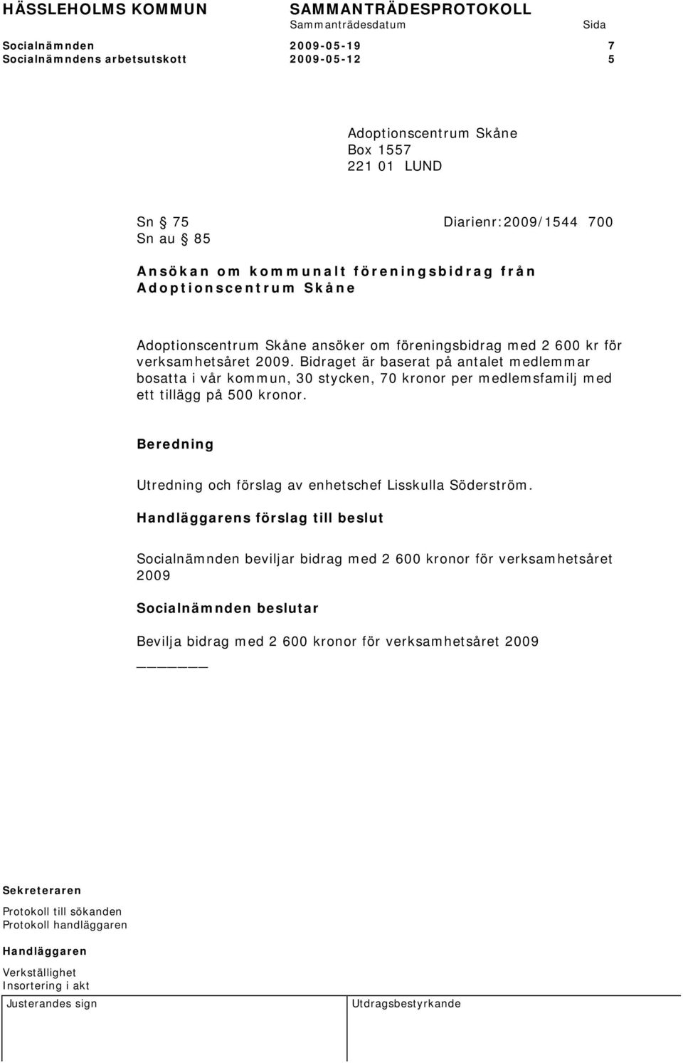 Bidraget är baserat på antalet medlemmar bosatta i vår kommun, 30 stycken, 70 kronor per medlemsfamilj med ett tillägg på 500 kronor.