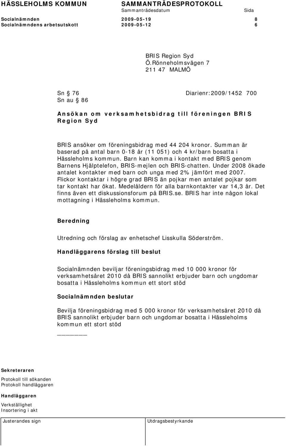 Summan är baserad på antal barn 0-18 år (11 051) och 4 kr/barn bosatta i Hässleholms kommun. Barn kan komma i kontakt med BRIS genom Barnens Hjälptelefon, BRIS-mejlen och BRIS-chatten.