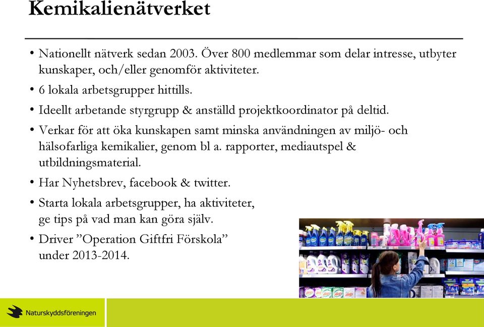 Verkar för att öka kunskapen samt minska användningen av miljö- och hälsofarliga kemikalier, genom bl a.