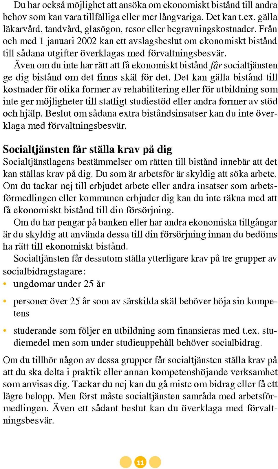 Även om du inte har rätt att få ekonomiskt bistånd får socialtjänsten ge dig bistånd om det finns skäl för det.