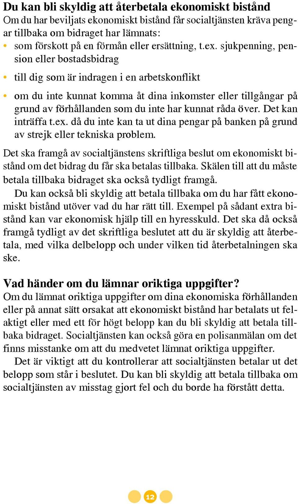 sjukpenning, pension eller bostadsbidrag till dig som är indragen i en arbetskonflikt om du inte kunnat komma åt dina inkomster eller tillgångar på grund av förhållanden som du inte har kunnat råda