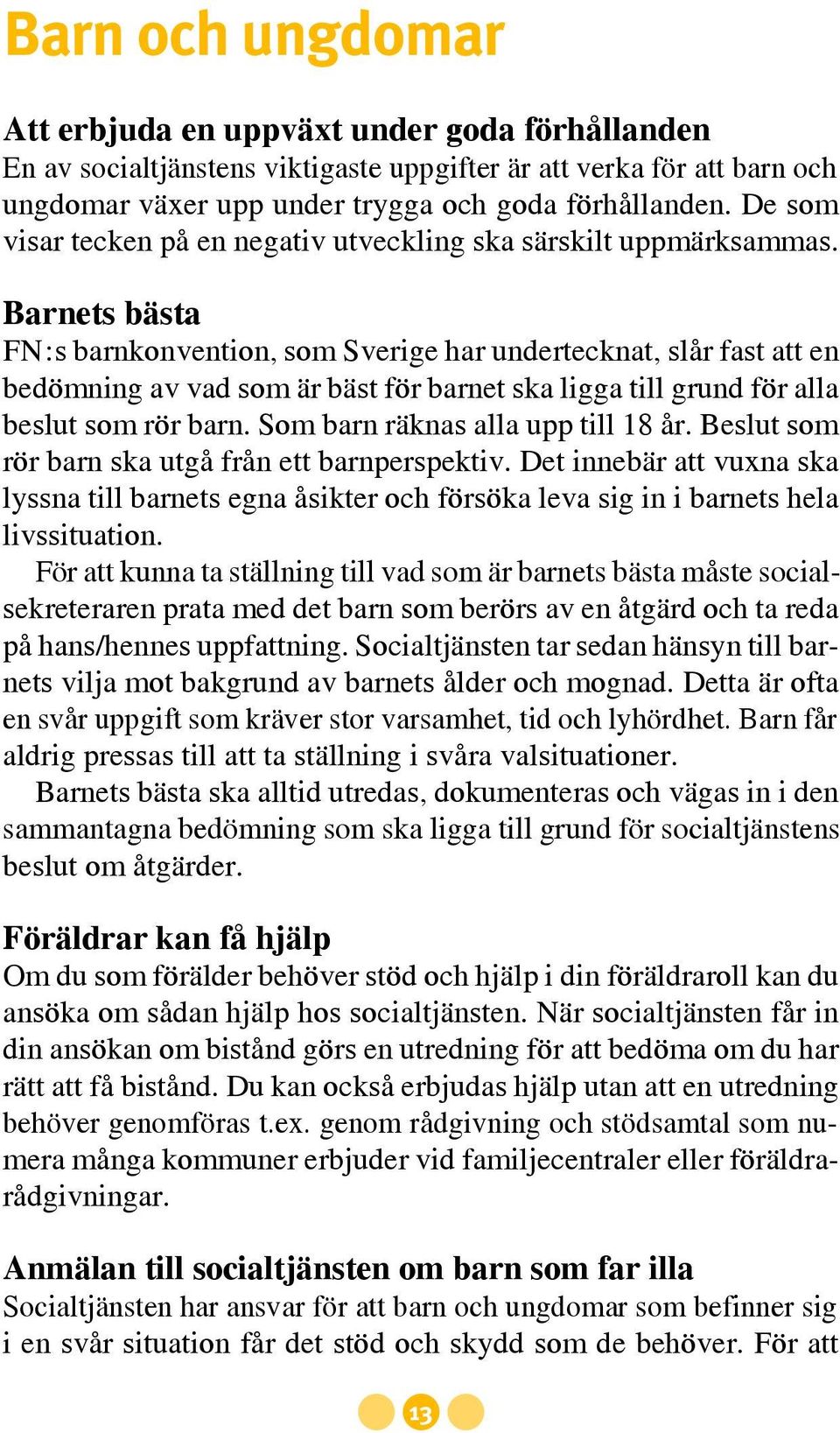 Barnets bästa FN:s barnkonvention, som Sverige har undertecknat, slår fast att en bedömning av vad som är bäst för barnet ska ligga till grund för alla beslut som rör barn.