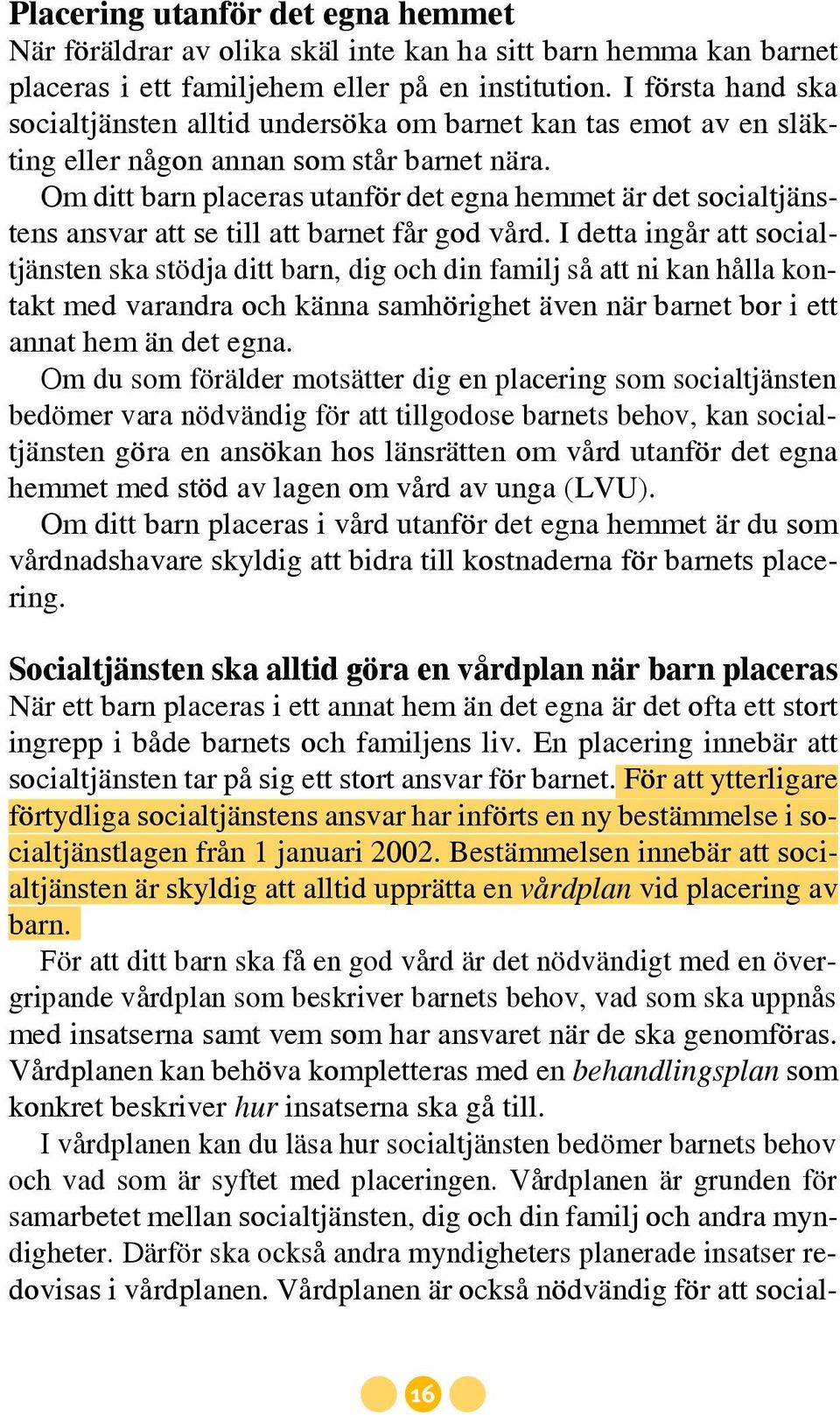 Om ditt barn placeras utanför det egna hemmet är det socialtjänstens ansvar att se till att barnet får god vård.