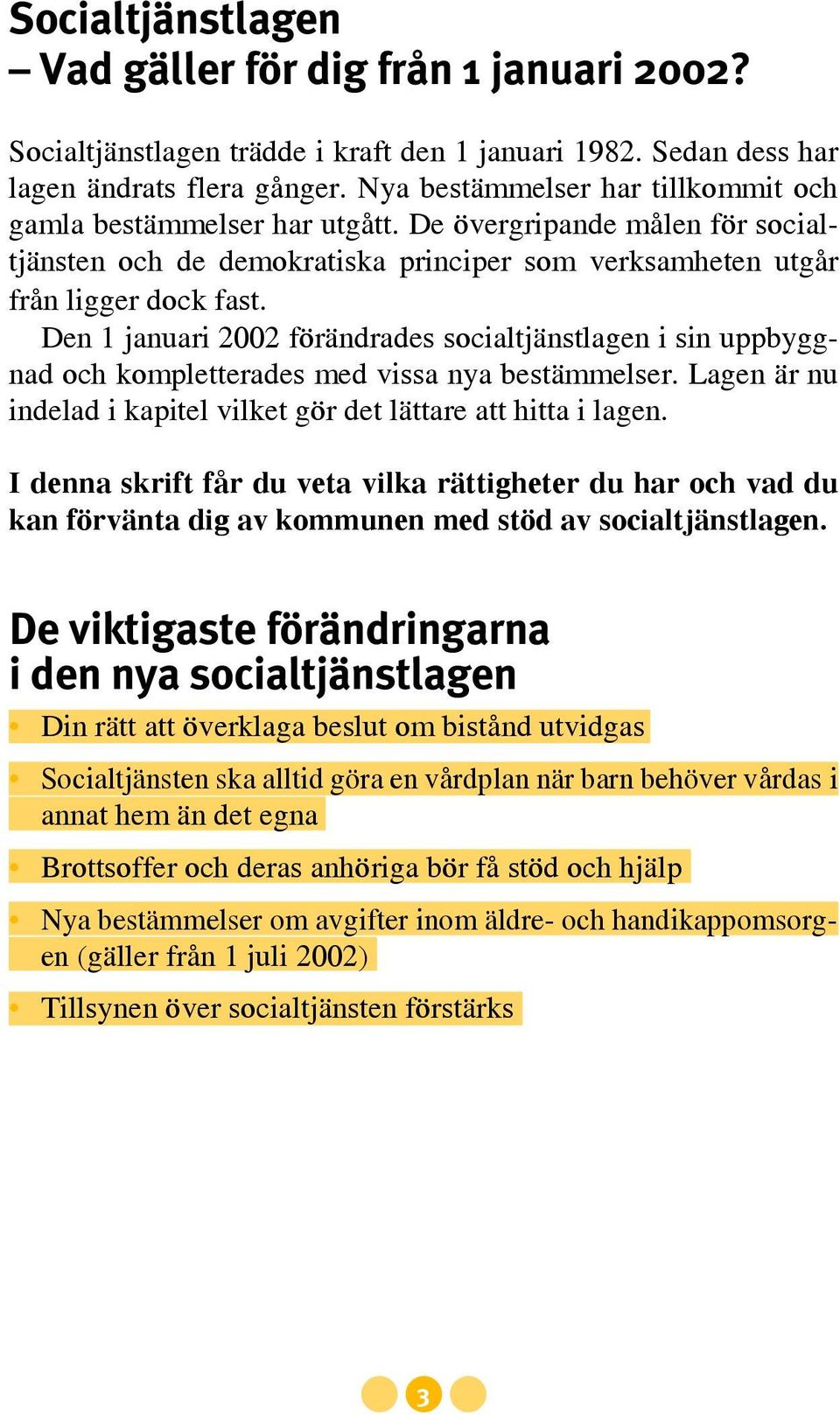 Den 1 januari 2002 förändrades socialtjänstlagen i sin uppbyggnad och kompletterades med vissa nya bestämmelser. Lagen är nu indelad i kapitel vilket gör det lättare att hitta i lagen.