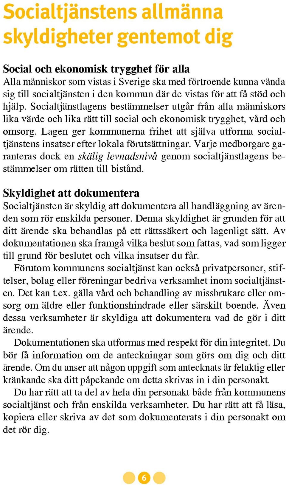 Lagen ger kommunerna frihet att själva utforma socialtjänstens insatser efter lokala förutsättningar.