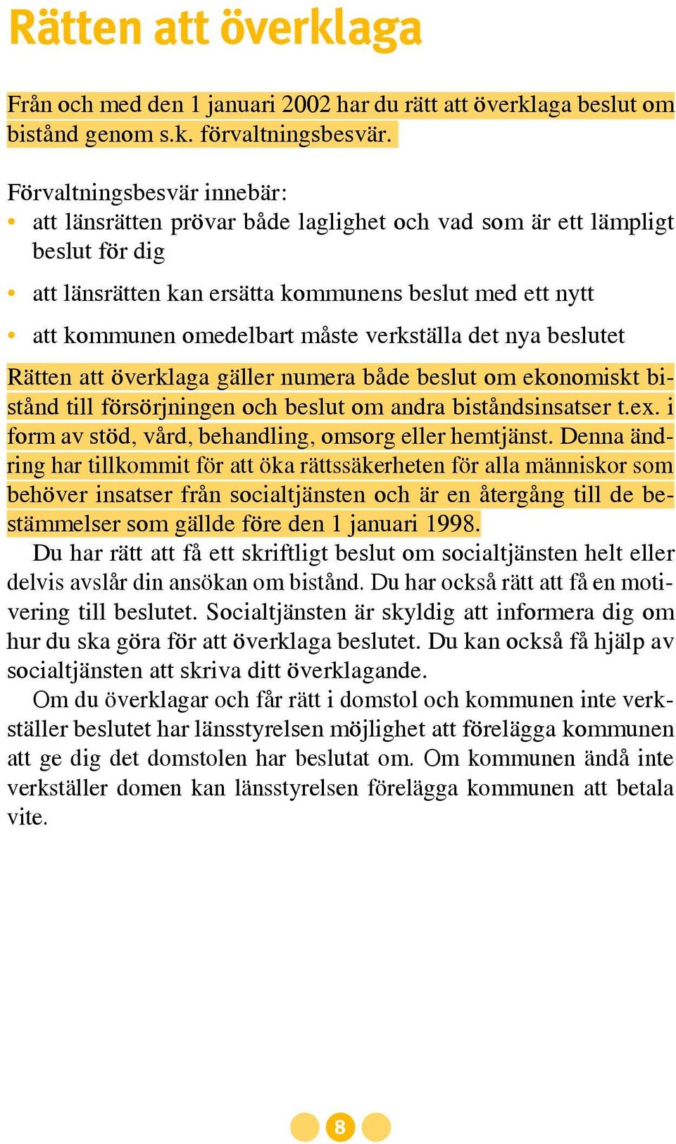 verkställa det nya beslutet Rätten att överklaga gäller numera både beslut om ekonomiskt bistånd till försörjningen och beslut om andra biståndsinsatser t.ex.