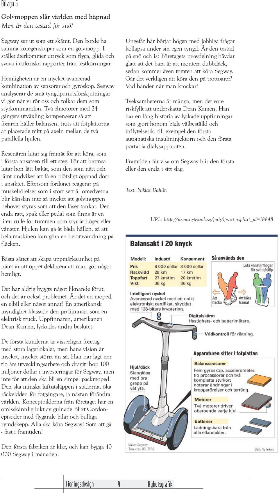 Segway analyserar de små tyngdpunktsförskjutningar vi gör när vi rör oss och tolkar dem som styrkommandon.