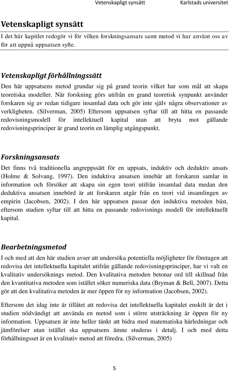 När forskning görs utifrån en grand teoretisk synpunkt använder forskaren sig av redan tidigare insamlad data och gör inte själv några observationer av verkligheten.