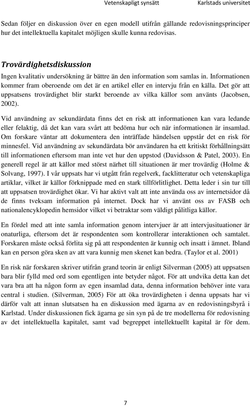 Det gör att uppsatsens trovärdighet blir starkt beroende av vilka källor som använts (Jacobsen, 2002).