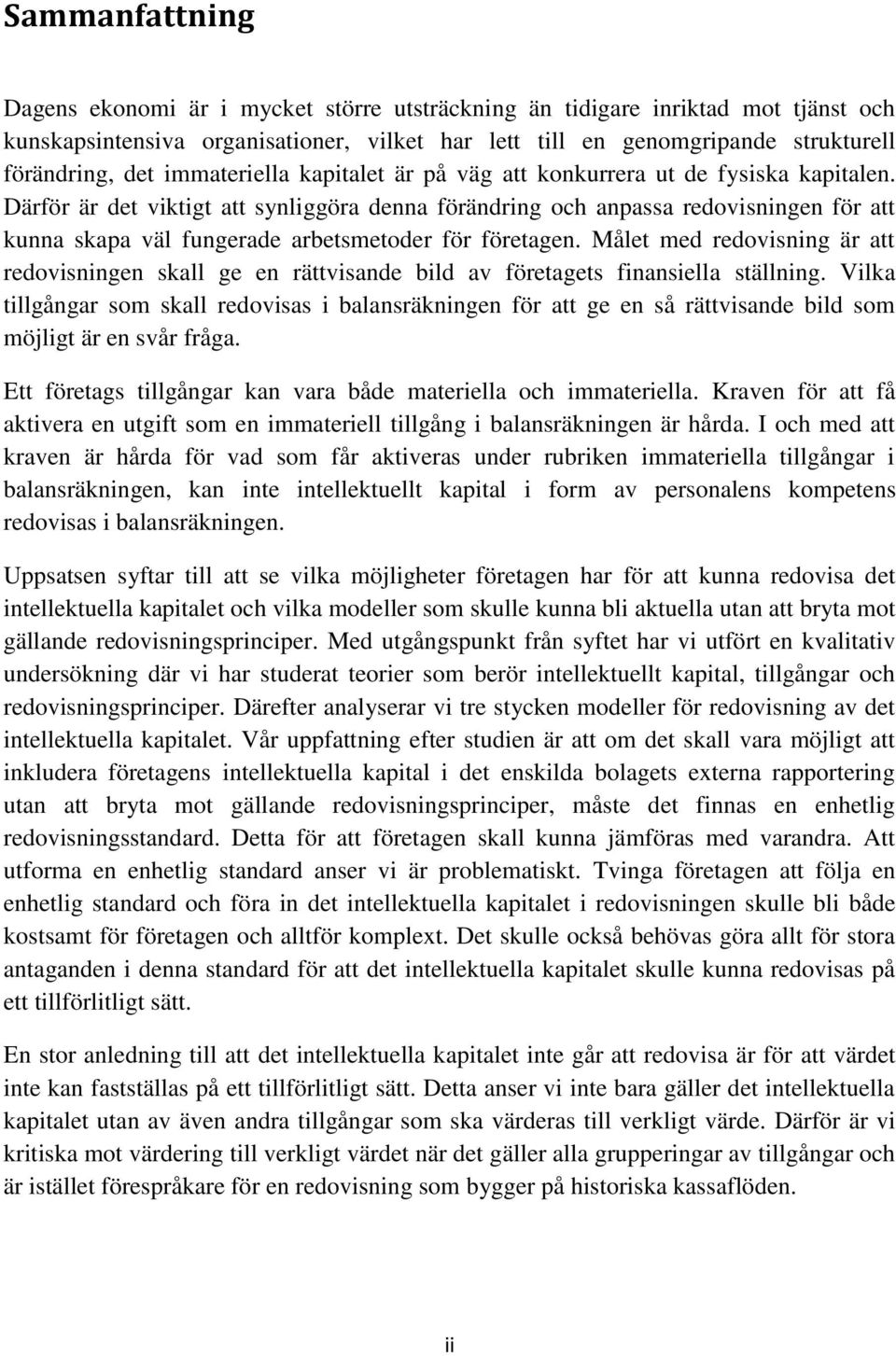 Därför är det viktigt att synliggöra denna förändring och anpassa redovisningen för att kunna skapa väl fungerade arbetsmetoder för företagen.