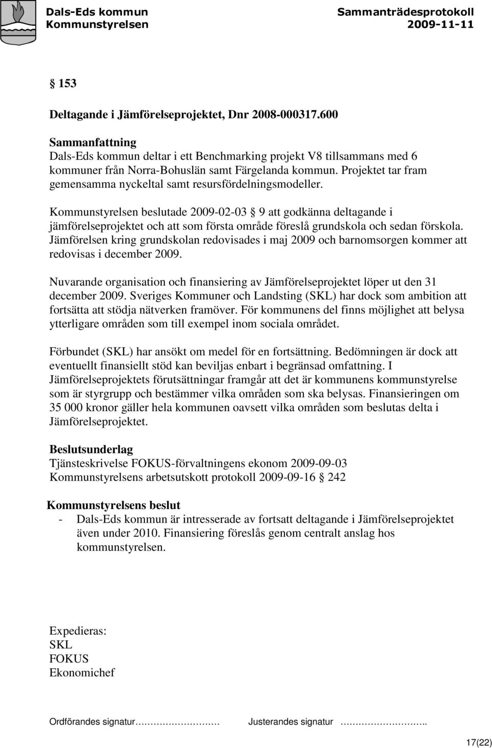 Kommunstyrelsen beslutade 2009-02-03 9 att godkänna deltagande i jämförelseprojektet och att som första område föreslå grundskola och sedan förskola.