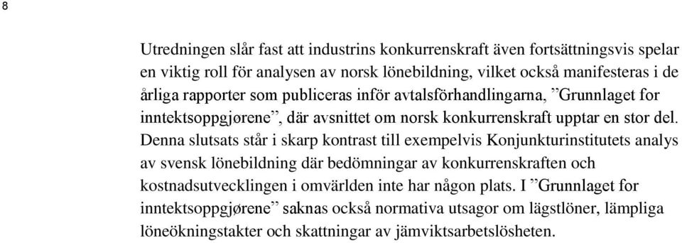 Denna slutsats står i skarp kontrast till exempelvis Konjunkturinstitutets analys av svensk lönebildning där bedömningar av konkurrenskraften och kostnadsutvecklingen i
