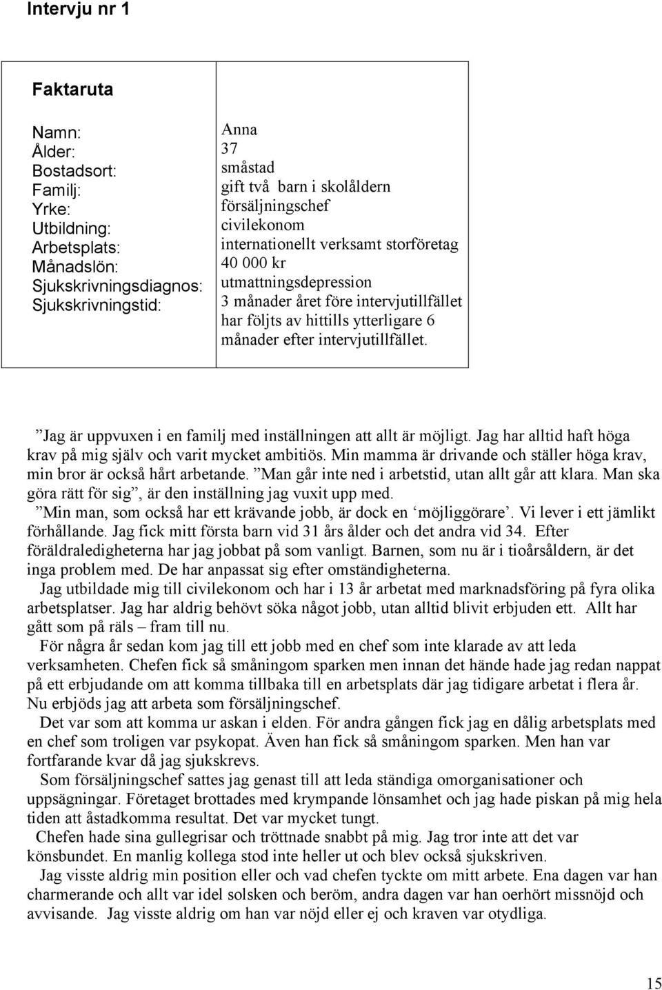 intervjutillfället. Jag är uppvuxen i en familj med inställningen att allt är möjligt. Jag har alltid haft höga krav på mig själv och varit mycket ambitiös.